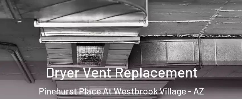 Dryer Vent Replacement Pinehurst Place At Westbrook Village - AZ