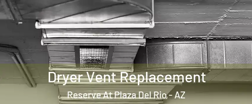 Dryer Vent Replacement Reserve At Plaza Del Rio - AZ