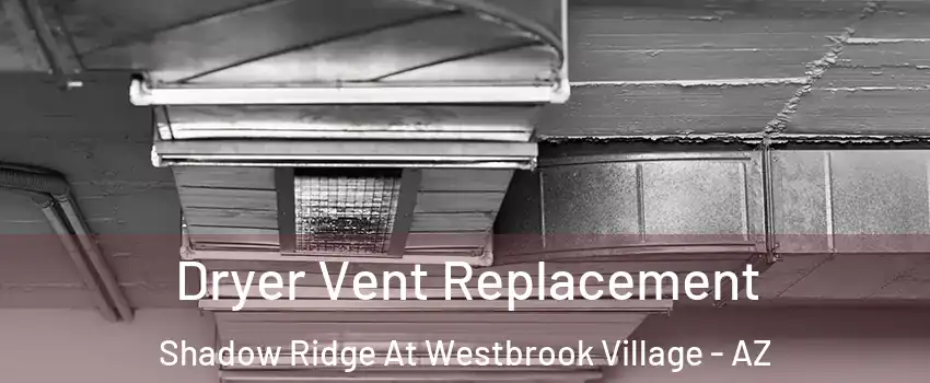 Dryer Vent Replacement Shadow Ridge At Westbrook Village - AZ