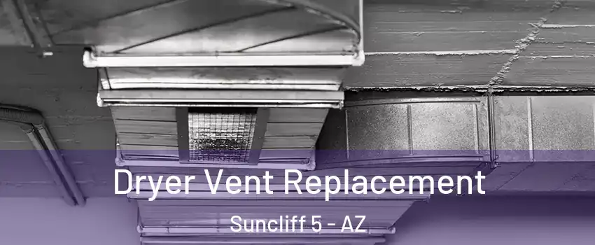 Dryer Vent Replacement Suncliff 5 - AZ