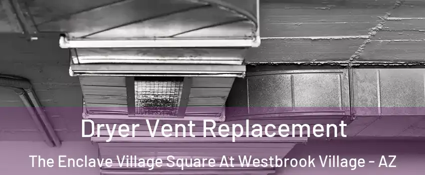 Dryer Vent Replacement The Enclave Village Square At Westbrook Village - AZ