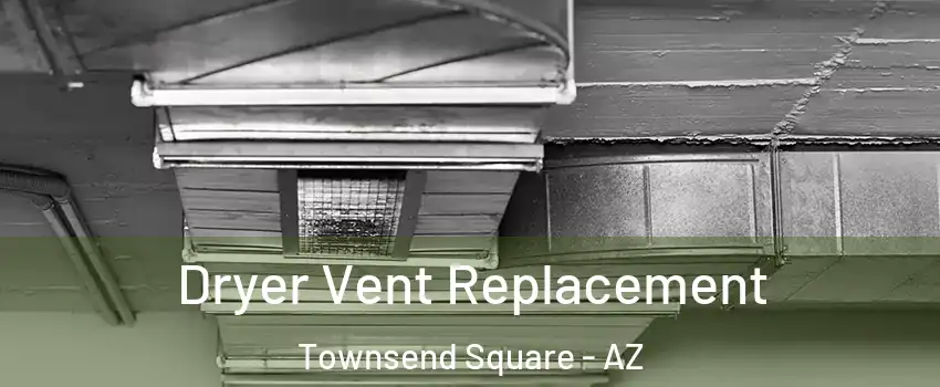 Dryer Vent Replacement Townsend Square - AZ