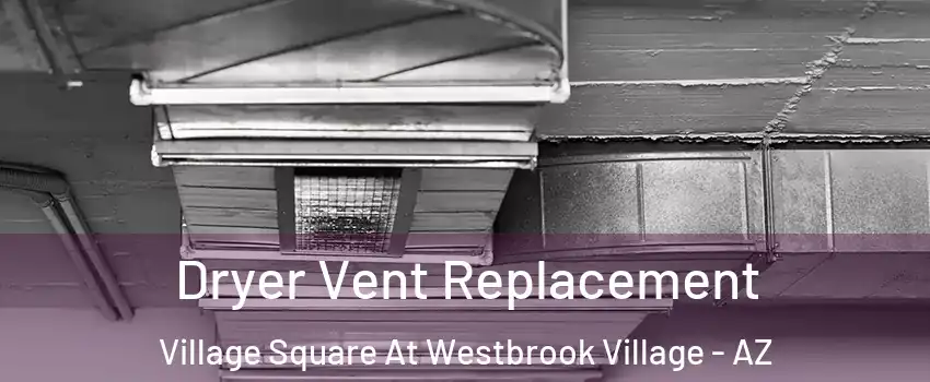 Dryer Vent Replacement Village Square At Westbrook Village - AZ