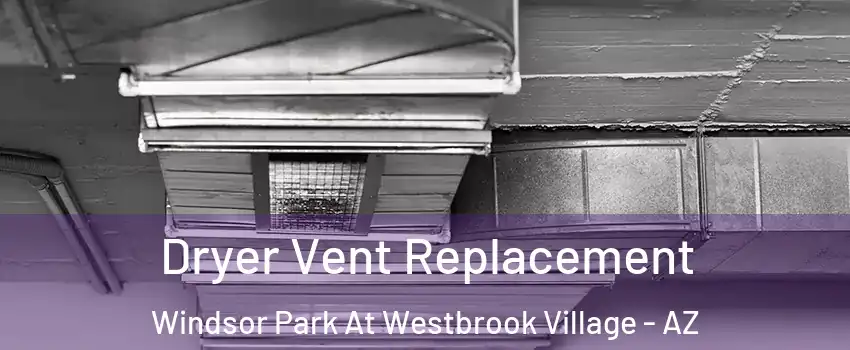 Dryer Vent Replacement Windsor Park At Westbrook Village - AZ