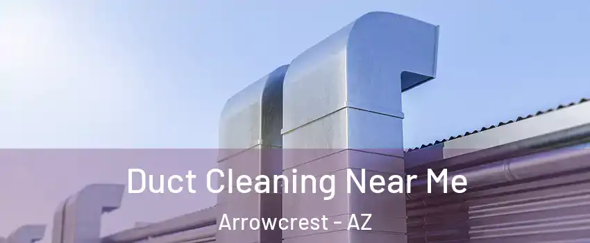 Duct Cleaning Near Me Arrowcrest - AZ