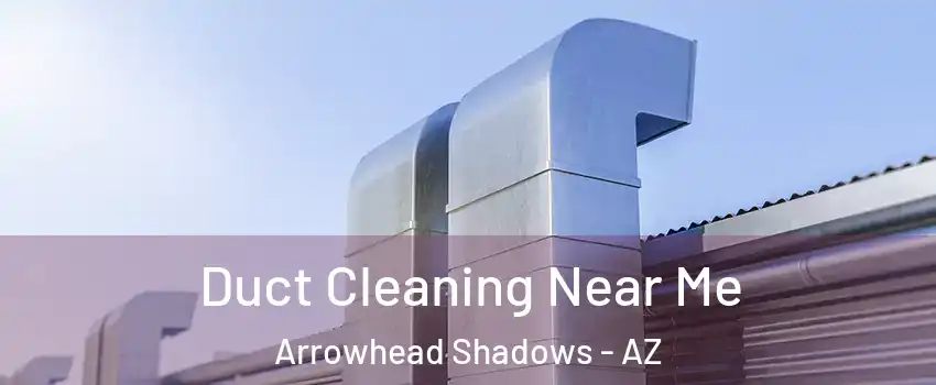 Duct Cleaning Near Me Arrowhead Shadows - AZ