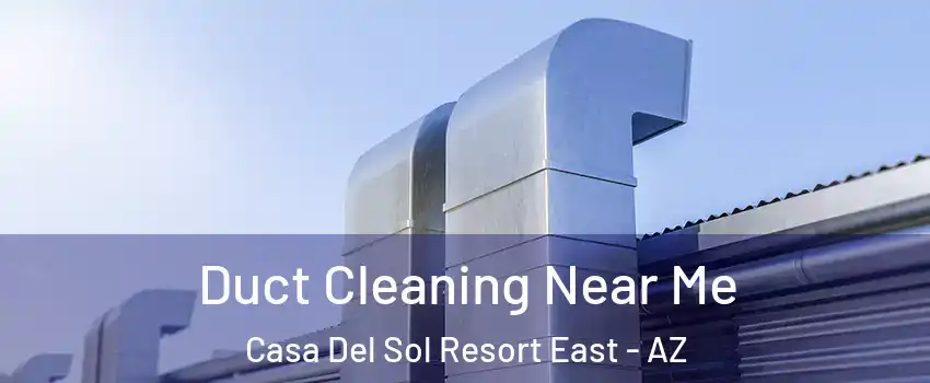 Duct Cleaning Near Me Casa Del Sol Resort East - AZ