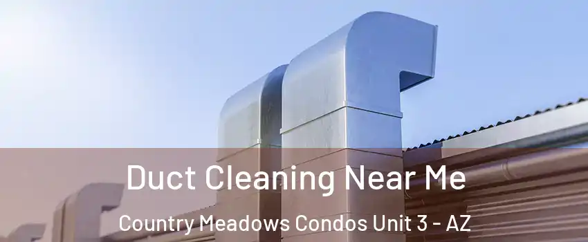 Duct Cleaning Near Me Country Meadows Condos Unit 3 - AZ