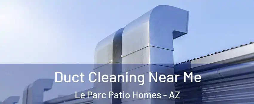 Duct Cleaning Near Me Le Parc Patio Homes - AZ