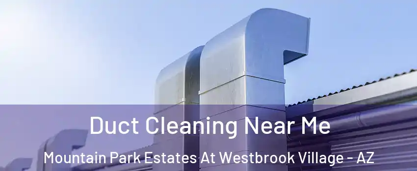 Duct Cleaning Near Me Mountain Park Estates At Westbrook Village - AZ