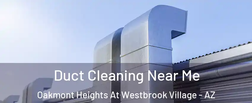 Duct Cleaning Near Me Oakmont Heights At Westbrook Village - AZ