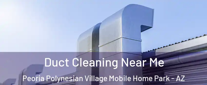 Duct Cleaning Near Me Peoria Polynesian Village Mobile Home Park - AZ
