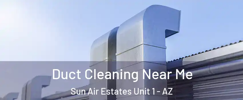 Duct Cleaning Near Me Sun Air Estates Unit 1 - AZ
