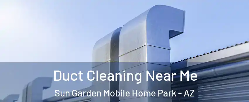 Duct Cleaning Near Me Sun Garden Mobile Home Park - AZ