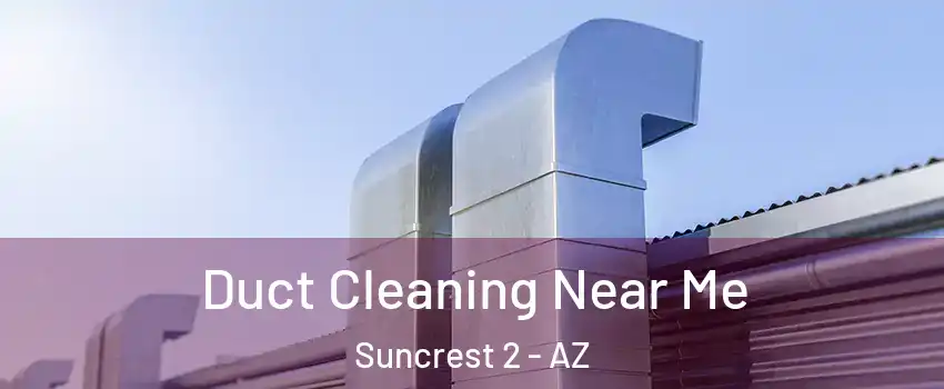 Duct Cleaning Near Me Suncrest 2 - AZ