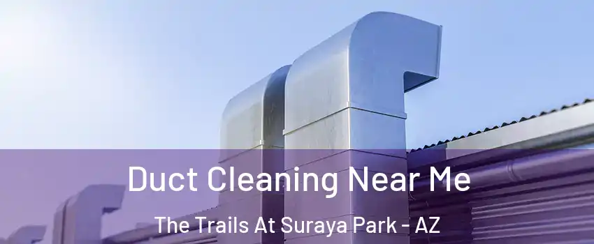 Duct Cleaning Near Me The Trails At Suraya Park - AZ