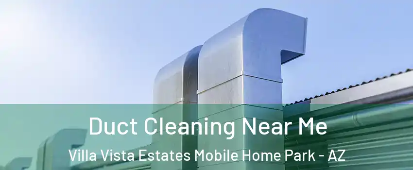 Duct Cleaning Near Me Villa Vista Estates Mobile Home Park - AZ
