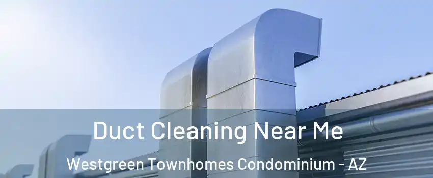 Duct Cleaning Near Me Westgreen Townhomes Condominium - AZ