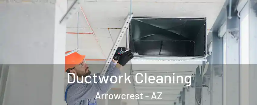 Ductwork Cleaning Arrowcrest - AZ