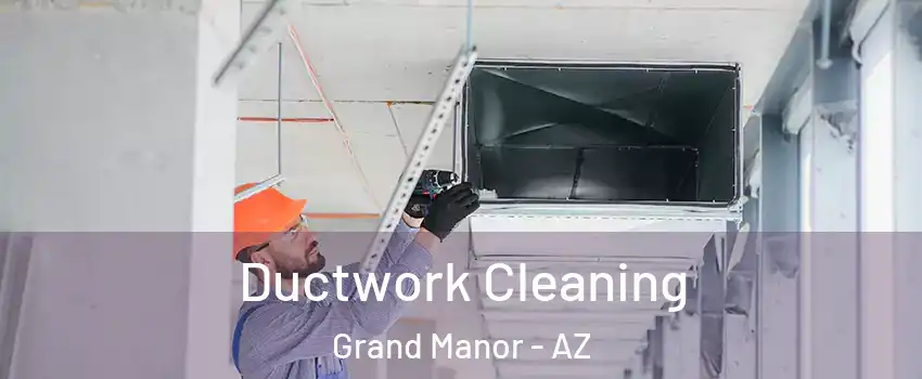 Ductwork Cleaning Grand Manor - AZ