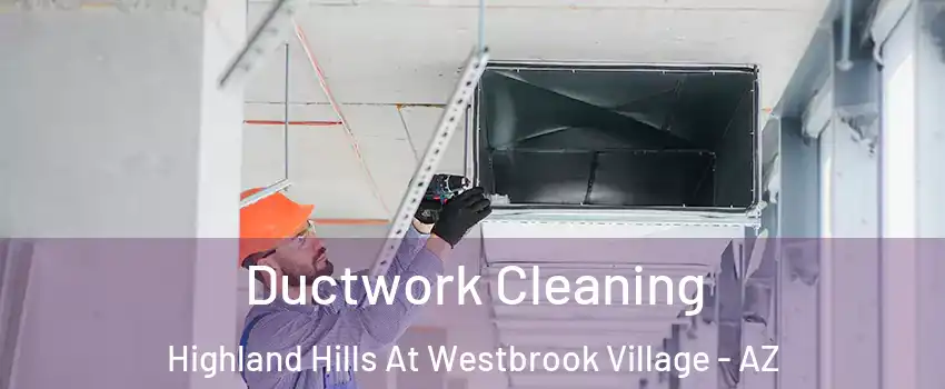 Ductwork Cleaning Highland Hills At Westbrook Village - AZ