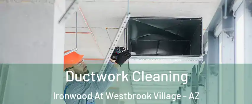 Ductwork Cleaning Ironwood At Westbrook Village - AZ