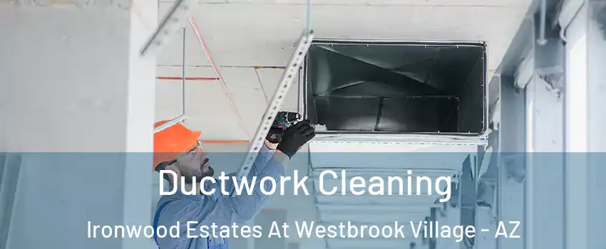 Ductwork Cleaning Ironwood Estates At Westbrook Village - AZ