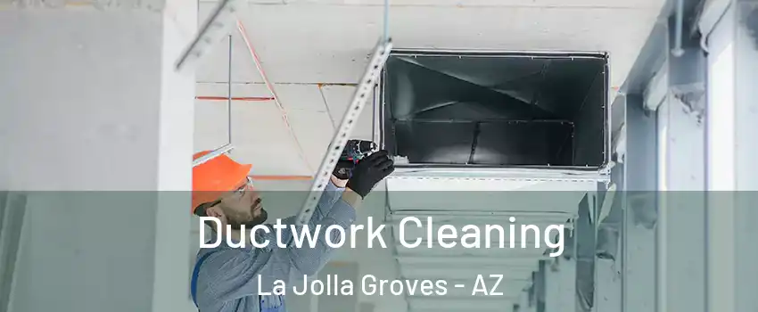 Ductwork Cleaning La Jolla Groves - AZ