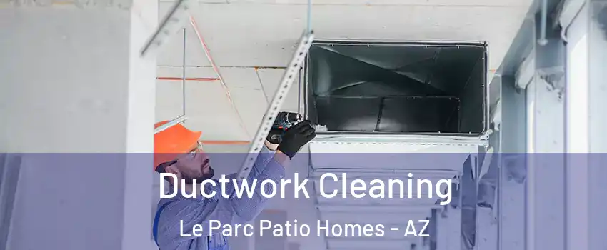 Ductwork Cleaning Le Parc Patio Homes - AZ