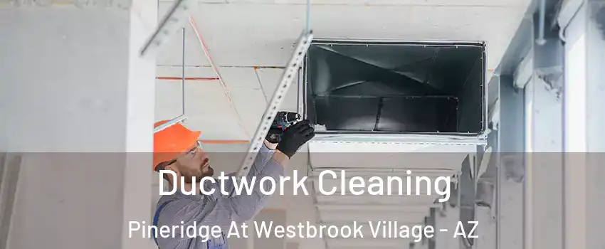 Ductwork Cleaning Pineridge At Westbrook Village - AZ