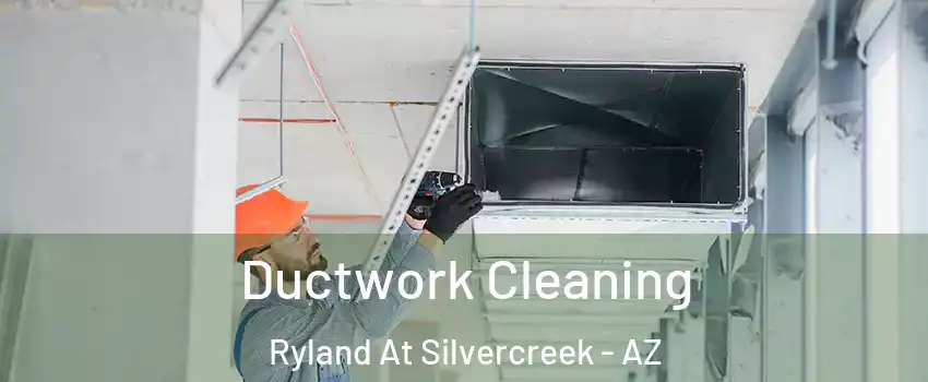 Ductwork Cleaning Ryland At Silvercreek - AZ