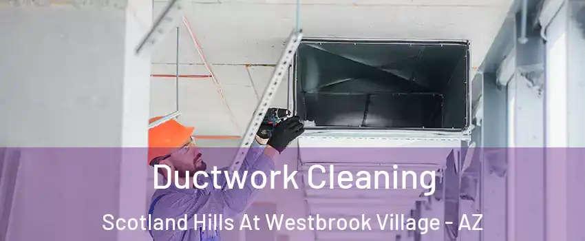 Ductwork Cleaning Scotland Hills At Westbrook Village - AZ