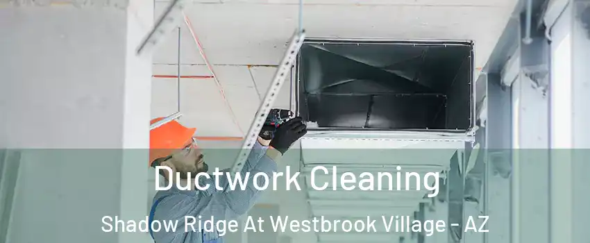 Ductwork Cleaning Shadow Ridge At Westbrook Village - AZ