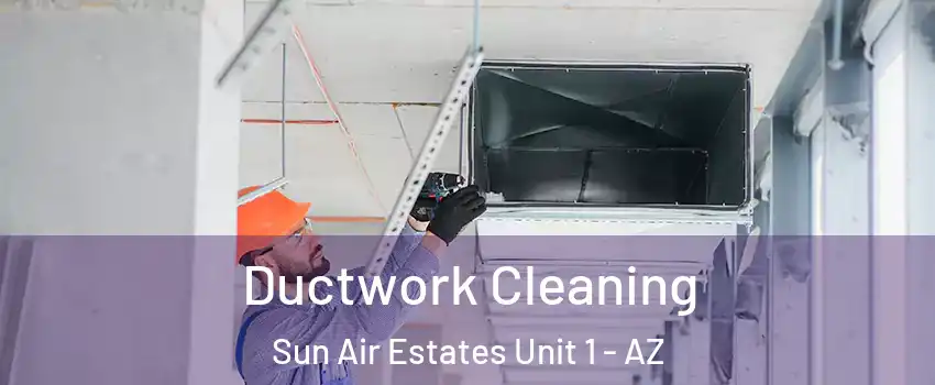 Ductwork Cleaning Sun Air Estates Unit 1 - AZ