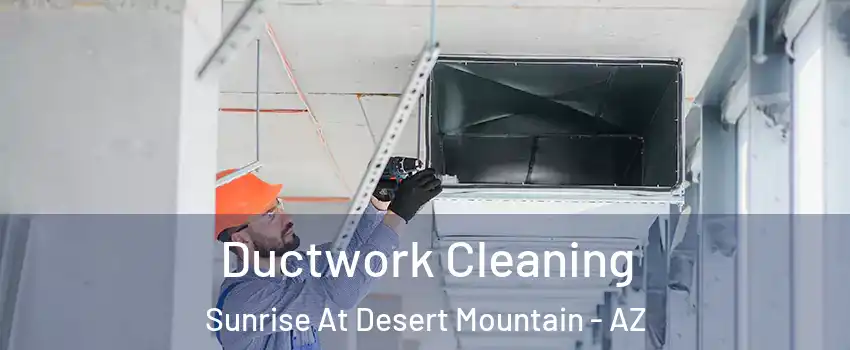 Ductwork Cleaning Sunrise At Desert Mountain - AZ