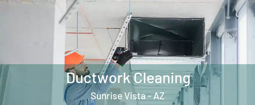 Ductwork Cleaning Sunrise Vista - AZ