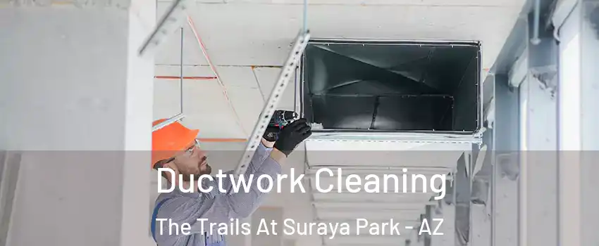 Ductwork Cleaning The Trails At Suraya Park - AZ