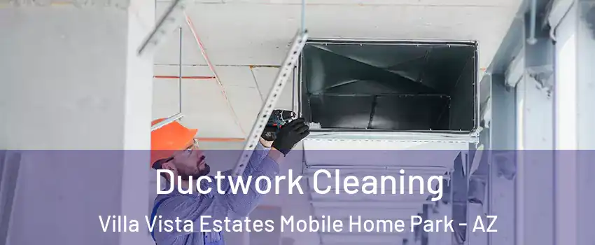 Ductwork Cleaning Villa Vista Estates Mobile Home Park - AZ