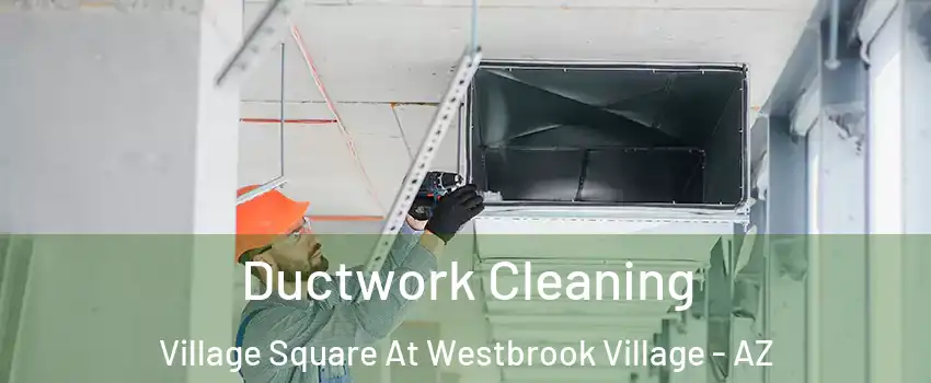 Ductwork Cleaning Village Square At Westbrook Village - AZ