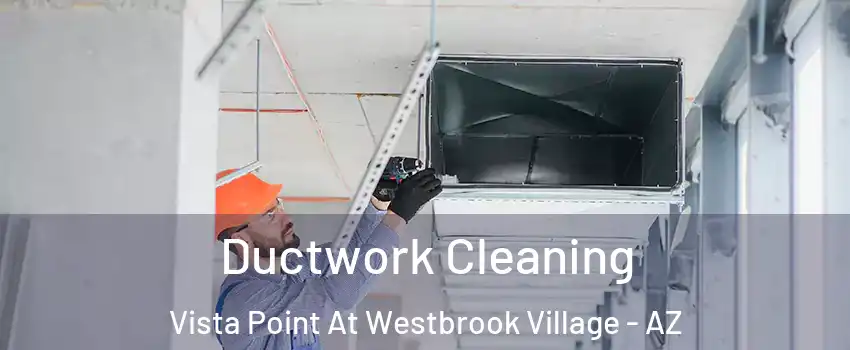 Ductwork Cleaning Vista Point At Westbrook Village - AZ