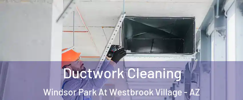Ductwork Cleaning Windsor Park At Westbrook Village - AZ