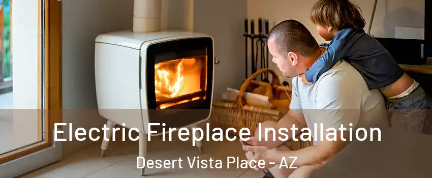 Electric Fireplace Installation Desert Vista Place - AZ