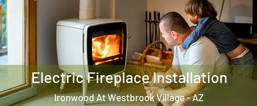 Electric Fireplace Installation Ironwood At Westbrook Village - AZ