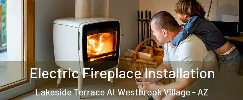 Electric Fireplace Installation Lakeside Terrace At Westbrook Village - AZ
