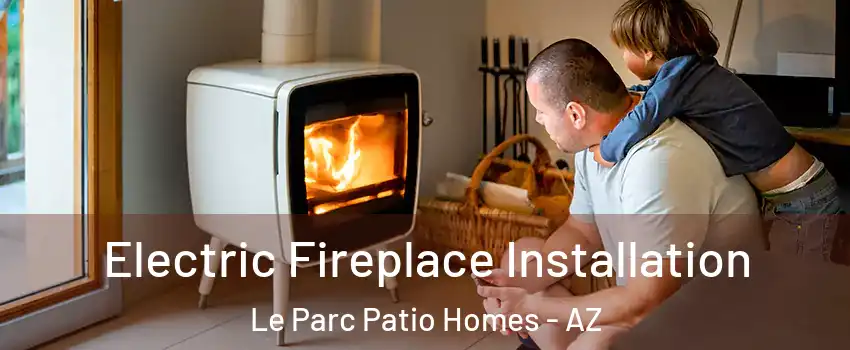Electric Fireplace Installation Le Parc Patio Homes - AZ