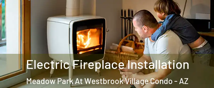 Electric Fireplace Installation Meadow Park At Westbrook Village Condo - AZ