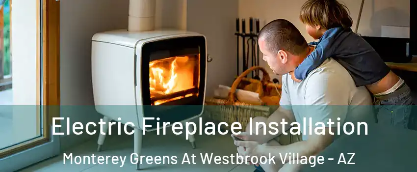 Electric Fireplace Installation Monterey Greens At Westbrook Village - AZ