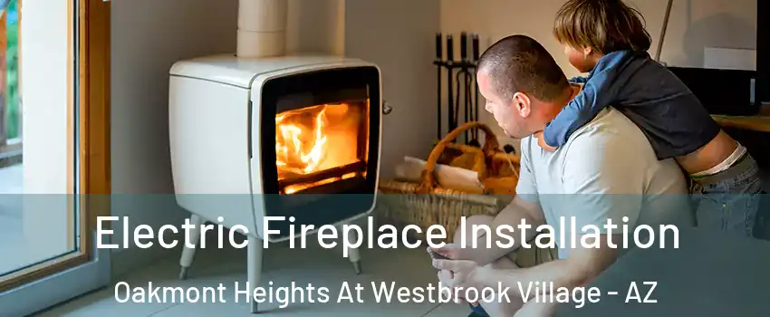 Electric Fireplace Installation Oakmont Heights At Westbrook Village - AZ