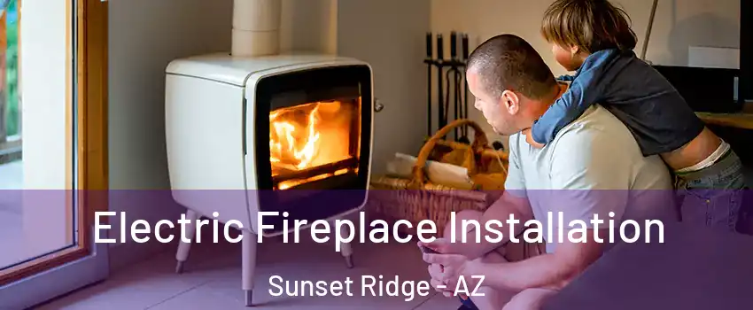 Electric Fireplace Installation Sunset Ridge - AZ