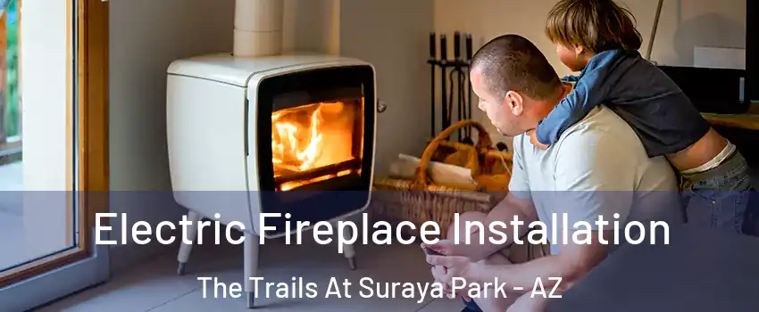 Electric Fireplace Installation The Trails At Suraya Park - AZ